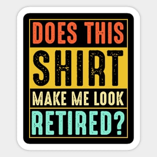 Vintage Doesn't This Shirt Make Me Look Retired Sticker